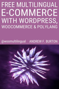 Free Multilingual E-Commerce With WordPress, WooCommerce & Polylang Andrew F. Burton Author