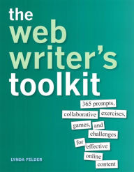 Web Writer's Toolkit, The: 365 prompts, collaborative exercises, games, and challenges for effective online content Lynda Felder Author