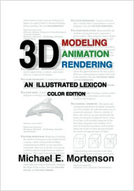 3D Modeling, Animation, and Rendering: An Illustrated Lexicon, Color Edition Michael E Mortenson Author
