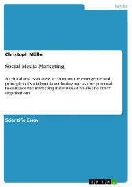 Social Media Marketing: A critical and evaluative account on the emergence and principles of social media marketing and its true potential to enhance