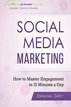 Social Media Marketing : How to Master Engagement in 15 Minutes a Day