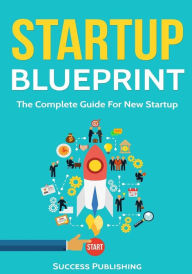 Startup Blueprint: The Complete Guide For New Startup Success Publishing Author