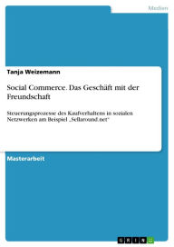 Social Commerce. Das Geschäft mit der Freundschaft: Steuerungsprozesse des Kaufverhaltens in sozialen Netzwerken am Beispiel 'Sellaround.net' Tanja W