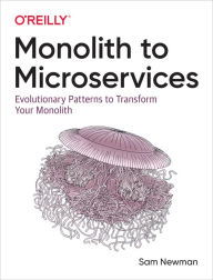 Monolith to Microservices: Evolutionary Patterns to Transform Your Monolith Sam Newman Author