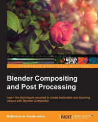 Blender Compositing and Post Processing Mythravarun Vepakomma Author