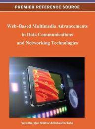 Web-Based Multimedia Advancements in Data Communications and Networking Technologies Varadharajan Sridhar Editor