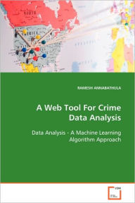 A Web Tool For Crime Data Analysis Data Analysis - A Machine Learning Algorithm Approach RAMESH ANNABATHULA Author