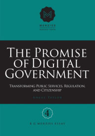 The Promise of Digital Government: Transforming Public Services, Regulation, and Citizenship Menzies Research Centre Number 4 Angus Taylor Author