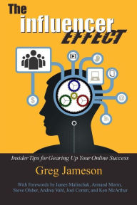 The Influencer Effect: Insider Tips for Gearing Up Your Online Success James Malinchak Foreword by