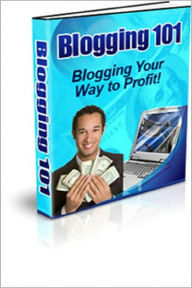 Blogging 101: Blogging Your Way To Profit! The Path To A Successful Blog! AAA+++ Bdp Editor