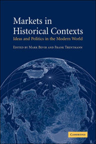Markets in Historical Contexts: Ideas and Politics in the Modern World Mark Bevir Editor