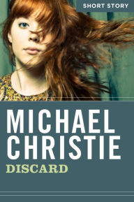 Discard: Short Story Michael Christie Author
