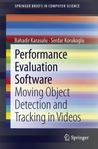 Performance Evaluation Software: Moving Object Detection and Tracking in Videos Bahadir Karasulu Author