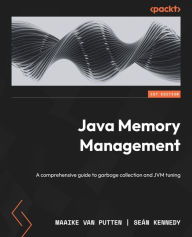 Java Memory Management: A comprehensive guide to garbage collection and JVM tuning Maaike van Putten Author