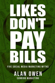 Likes Don't Pay Bills: Five Social Media Marketing Myths Sunbird Marketing Author