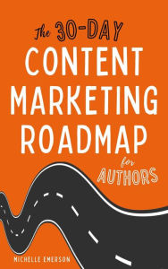 The 30-Day Content Marketing Roadmap for Authors Michelle Emerson Author