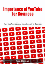 Importance of YouTube for Business: How YouTube plays an Important role in Business Ace Haines Author