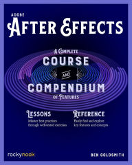 Adobe After Effects: A Complete Course and Compendium of Features Ben Goldsmith Author