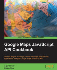 Google Maps API Cookbook Alper Dincer Author