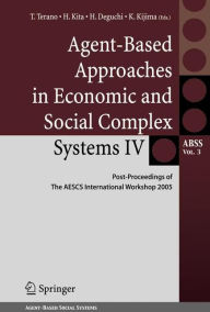 Agent-Based Approaches in Economic and Social Complex Systems IV: Post Proceedings of The AESCS International Workshop 2005 T. Terano Editor