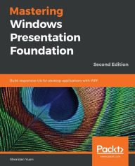 Mastering Windows Presentation Foundation Sheridan Yuen Author