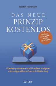 Das neue Prinzip kostenlos: Kunden gewinnen und Umsätze steigern mit zeitgemäßem Content-Marketing Kerstin Hoffmann Author