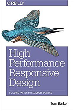 High Performance Responsive Design : Building Faster Sites Across Devices by Tom Barker