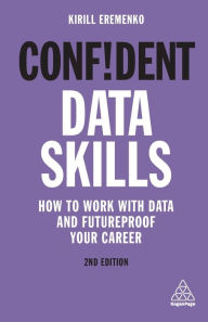Confident Data Skills: How to Work with Data and Futureproof Your Career Kirill Eremenko Author