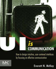 UI is Communication: How to Design Intuitive, User Centered Interfaces by Focusing on Effective Communication Everett N McKay Author