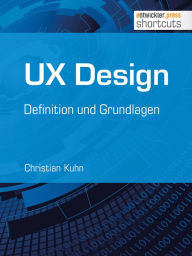 UX Design - Definition und Grundlagen: Definition und Grundlagen Christian Kuhn Author