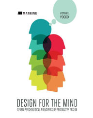 Design for the Mind: Seven Psychological Principles of Persuasive Design Victor Yocco Author