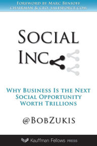 Social Inc.: Why Business Is the Next Social Opportunity Worth Trillions Bob Zukis Author