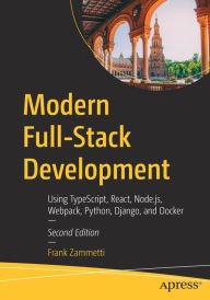 Modern Full-Stack Development: Using TypeScript, React, Node.js, Webpack, Python, Django, and Docker Frank Zammetti Author