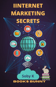 INTERNET MARKETING SECRETS: Social Media Marketing, Digital Marketing Techniques. Soby K Author