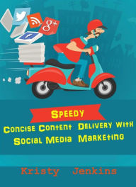 Speedy Concise Content Delivery with Social Media Marketing Kristy Jenkins Author