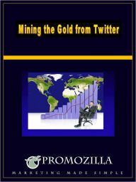 Mining the Gold From Twitter Kim Deas Author