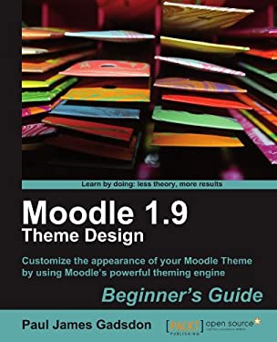 Moodle 1. 9 Theme Design : Customize the Appearance of Your Moodle Theme Using Its Powerful Theming Engine by Paul James Gadsdon