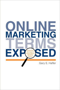 Online Marketing Terms Exposed: Understand the Lingo of Online Search Marketing Experts Gary E. Haffer Author