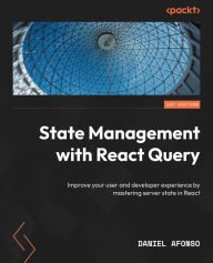 State Management with React Query: Improve your user and developer experience by mastering server state in React Daniel Afonso Author