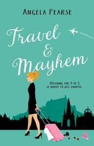 Travel & Mayhem: A holiday rom-com about friendship, love and quitting the 9 to 5 Angela Pearse Author