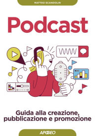 Podcast: Guida alla creazione, pubblicazione e promozione Matteo Scandolin Author