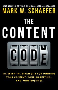 The Content Code : Six Essential Strategies to Ignite Your Content, Your Marketing, and Your Business by Mark W. Schaefer
