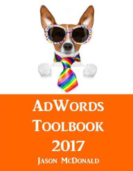 AdWords Toolbook: 2017 Directory of Free Tools for PPC Advertising on Google AdWords, Bing, and Yahoo Jason McDonald Author