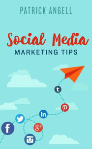 Social Media Marketing Tips (INTERNET ENTREPRENEUR UNDER THE SPOTLIGHT SERIES) Patrick Angell Author