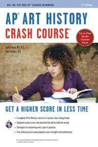 AP Art History Crash Course, 2nd Ed., Book + Online: Get a Higher Score in Less Time Gayle A. Asch Author