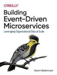 Building Event-Driven Microservices: Leveraging Organizational Data at Scale Adam Bellemare Author