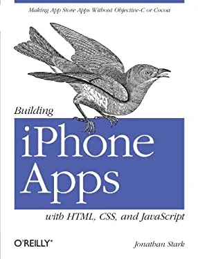 Building Iphone Apps with HTML, CSS, and JavaScript : Making App Store Apps Without Objective-C or Cocoa by Jonathan Stark