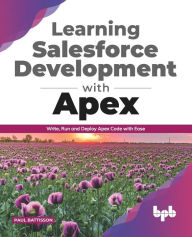 Learning Salesforce Development with Apex: Write, Run and Deploy Apex Code with Ease (English Edition) Paul Battisson Author