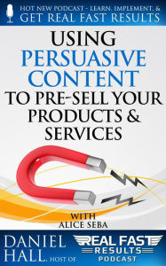 Using Persuasive Content to Pre-Sell Your Products & Services (Real Fast Results, #63) Daniel Hall Author