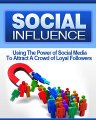 Social Influence: Using The Power of Social Media To Attract A Crowd of Loyal Followers Anonymous Author
